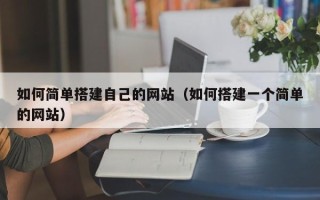 来宾如何简单搭建自己的网站（如何搭建一个简单的网站）
