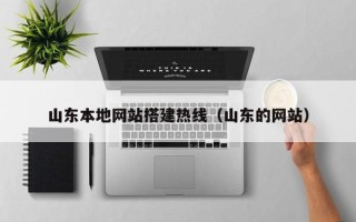 来宾山东本地网站搭建热线（山东的网站）